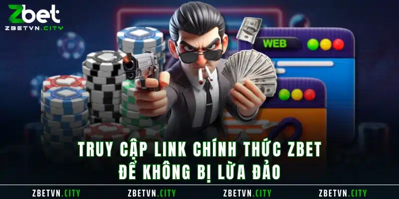 Truy cập link chính thức Zbet để không bị lừa đảo